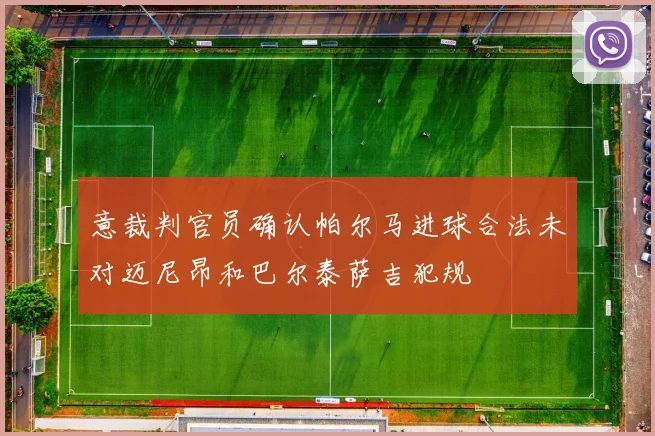 意裁判官员确认帕尔马进球合法未对迈尼昂和巴尔泰萨吉犯规
