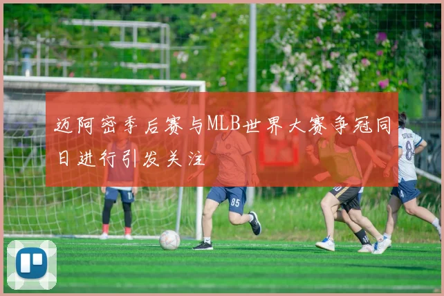 迈阿密季后赛与MLB世界大赛争冠同日进行引发关注